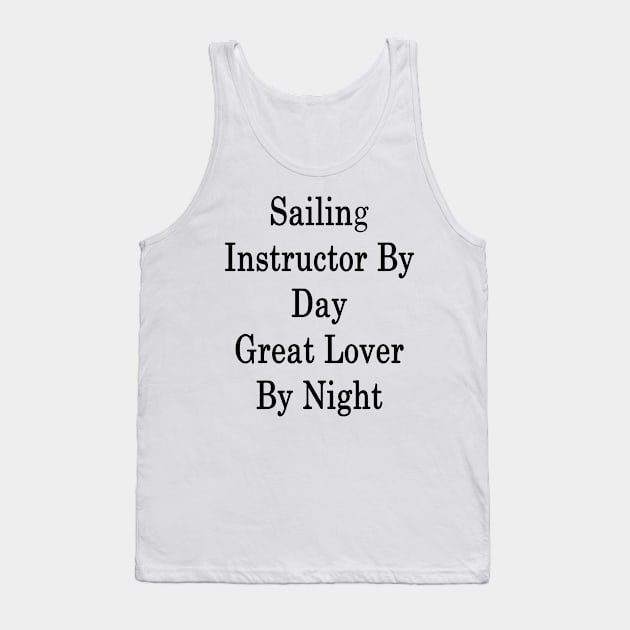 Sailing Instructor By Day Great Lover By Night Tank Top by supernova23